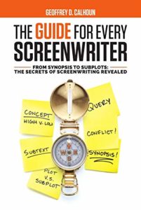 The Guide For Every Screenwriter: From Synopsis to Subplots: The Secrets of Screenwriting Revealed by Geoffrey Calhoun